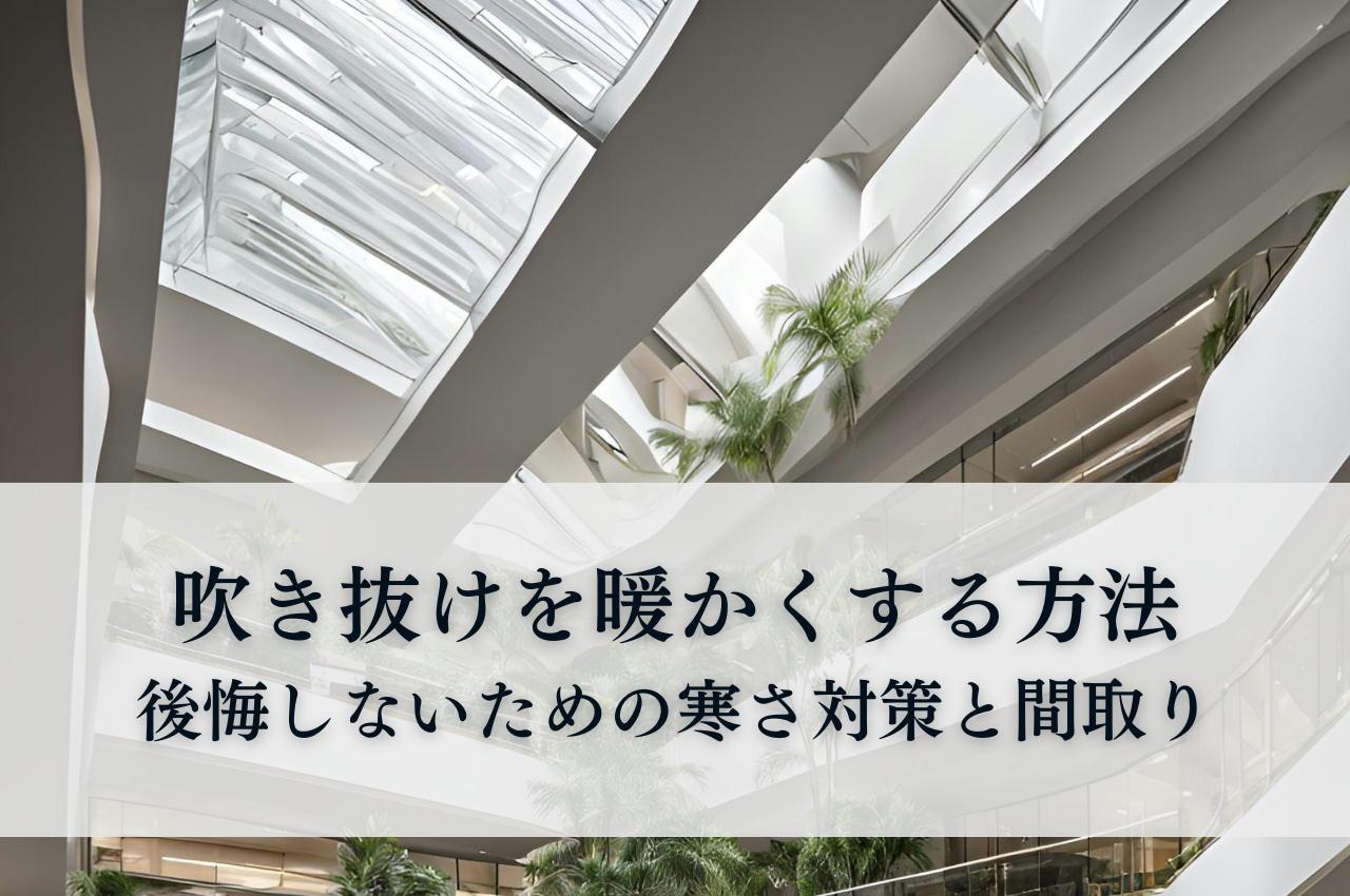 吹き抜けを暖かくする方法|後悔しないための寒さ対策と間取りの工夫