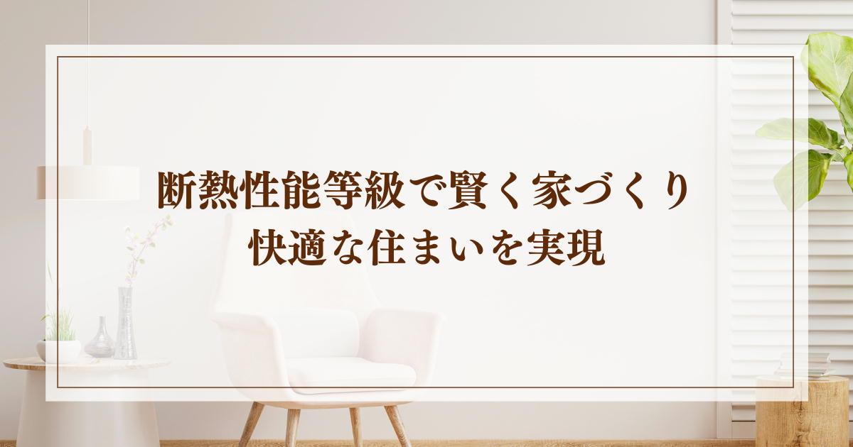 断熱性能等級で賢く家づくり・快適な住まいを実現する秘訣!