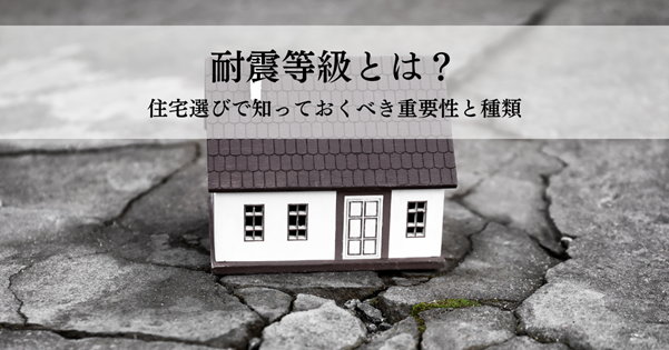 耐震等級とは?住宅選びで知っておくべき重要性と種類