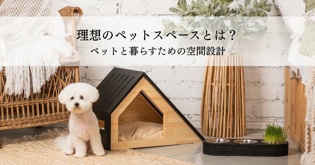 理想のペットスペースとは?ペットと暮らすための空間設計